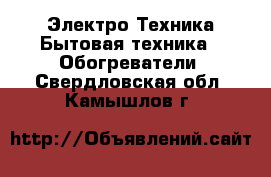 Электро-Техника Бытовая техника - Обогреватели. Свердловская обл.,Камышлов г.